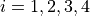 i = 1, 2, 3, 4