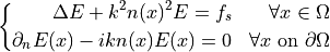 \left\lbrace
\begin{aligned}
  \Delta E+ k^2 n(x)^2 E = f_s && \forall x \in \Omega \\
  \partial_n E(x)-ikn(x)E(x)=0 && \forall x \text{ on } \partial \Omega
\end{aligned}
\right.