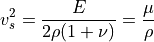v_s^2 = {E \over 2 \rho (1 + \nu)}
      = {\mu \over \rho}