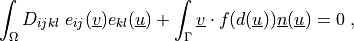 \int_{\Omega} D_{ijkl}\ e_{ij}(\ul{v}) e_{kl}(\ul{u})
+ \int_{\Gamma} \ul{v} \cdot f(d(\ul{u})) \ul{n}(\ul{u})
= 0 \;,