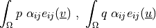 \int_{\Omega} p\ \alpha_{ij} e_{ij}(\ul{v}) \mbox{ , }
\int_{\Omega} q\ \alpha_{ij} e_{ij}(\ul{u})