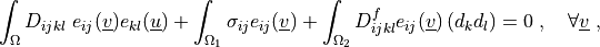 \int_{\Omega} D_{ijkl}\ e_{ij}(\ul{v}) e_{kl}(\ul{u})
+ \int_{\Omega_1} \sigma_{ij} e_{ij}(\ul{v})
+ \int_{\Omega_2} D^f_{ijkl} e_{ij}(\ul{v}) \left(d_k d_l\right)
= 0
\;, \quad \forall \ul{v} \;,