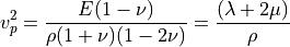 v_p^2 = {E (1 - \nu) \over \rho (1 + \nu) (1 - 2 \nu)}
      = {(\lambda + 2 \mu) \over \rho}