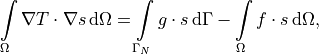 \int\limits_{\Omega} \nabla T \cdot \nabla s \, \mathrm{d}\Omega
=
\int\limits_{\Gamma_N} g \cdot s \, \mathrm{d}\Gamma
- \int\limits_{\Omega} f \cdot s \, \mathrm{d}\Omega,