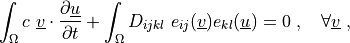 \int_{\Omega} c\ \ul{v} \cdot \pdiff{\ul{u}}{t}
+ \int_{\Omega} D_{ijkl}\ e_{ij}(\ul{v}) e_{kl}(\ul{u})
= 0
\;, \quad \forall \ul{v} \;,