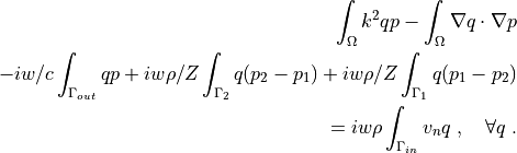 \int_{\Omega} k^2 q p - \int_{\Omega} \nabla q \cdot \nabla p \\
- i w/c \int_{\Gamma_{out}} q p
+ i w \rho/Z \int_{\Gamma_2} q (p_2 - p_1)
+ i w \rho/Z \int_{\Gamma_1}  q (p_1 - p_2) \\
= i w \rho \int_{\Gamma_{in}} v_n q
\;, \quad \forall q \;.