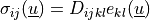 \sigma_{ij}(\ul{u}) = D_{ijkl} e_{kl}(\ul{u})