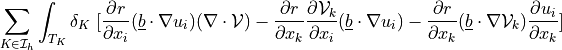 \sum_{K \in \Ical_h}\int_{T_K} \delta_K\ [ \pdiff{r}{x_i}
(\ul{b} \cdot \nabla u_i) (\nabla \cdot \Vcal) - \pdiff{r}{x_k}
\pdiff{\Vcal_k}{x_i} (\ul{b} \cdot \nabla u_i) - \pdiff{r}{x_k}
(\ul{b} \cdot \nabla \Vcal_k) \pdiff{u_i}{x_k} ]