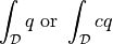 \int_{\cal{D}} q \mbox{ or } \int_{\cal{D}} c q