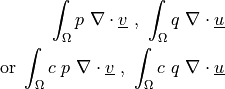 \int_{\Omega} p\ \nabla \cdot \ul{v} \mbox{ , }
\int_{\Omega} q\ \nabla \cdot \ul{u}\\ \mbox{ or } \int_{\Omega}
c\ p\ \nabla \cdot \ul{v} \mbox{ , } \int_{\Omega} c\ q\ \nabla
\cdot \ul{u}