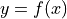 y = f(x)