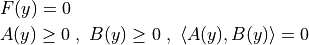 \begin{split}
  & F(y) = 0 \\
  & A(y) \ge 0 \;,\ B(y) \ge 0 \;,\ \langle A(y), B(y) \rangle = 0
\end{split}