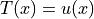T(x) = u(x)