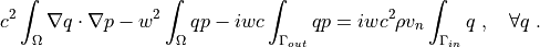 c^2 \int_{\Omega} \nabla q \cdot \nabla p
- w^2 \int_{\Omega} q p
- i w c \int_{\Gamma_{out}} q p
= i w c^2 \rho v_n \int_{\Gamma_{in}} q
\;, \quad \forall q \;.