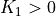 K_1 > 0