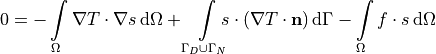 0 = - \int\limits_{\Omega} \nabla T \cdot \nabla s \, \mathrm{d}\Omega
    + \int\limits_{\Gamma_D \cup \Gamma_N} \!\!\!\!
          s \cdot (\nabla T \cdot \mathbf{n}) \, \mathrm{d}\Gamma
    - \int\limits_{\Omega} f \cdot s \, \mathrm{d}\Omega