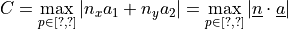 C = \max_{p \in [?, ?]}\left\lvert n_x a_1 +
n_y a_2 \right\rvert =
\max_{p \in [?, ?]} \left\lvert  \ul{n} \cdot \ul{a} \right\rvert