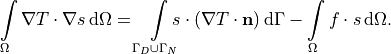 \int\limits_{\Omega} \nabla T \cdot \nabla s \, \mathrm{d}\Omega
=
  \int\limits_{\Gamma_D \cup \Gamma_N} \!\!\!\!
      s \cdot (\nabla T \cdot \mathbf{n}) \, \mathrm{d}\Gamma
- \int\limits_{\Omega} f \cdot s \, \mathrm{d}\Omega.