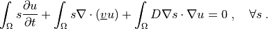 \int_{\Omega} s \pdiff{u}{t}
+ \int_{\Omega} s \nabla \cdot \left(\ul{v} u \right)
+ \int_{\Omega} D \nabla s \cdot \nabla u
= 0
\;, \quad \forall s \;.