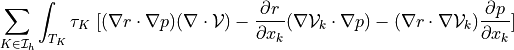 \sum_{K \in \Ical_h}\int_{T_K} \tau_K\ [ (\nabla r \cdot
\nabla p) (\nabla \cdot \Vcal) - \pdiff{r}{x_k} (\nabla \Vcal_k
\cdot \nabla p) - (\nabla r \cdot \nabla \Vcal_k) \pdiff{p}{x_k} ]