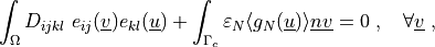 \int_{\Omega} D_{ijkl}\ e_{ij}(\ul{v}) e_{kl}(\ul{u})
+ \int_{\Gamma_{c}} \varepsilon_N \langle g_N(\ul{u}) \rangle \ul{n} \ul{v}
= 0
\;, \quad \forall \ul{v} \;,