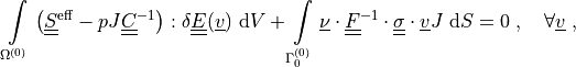 \intl{\Omega\suz}{} \left( \ull{S}\eff - p J \ull{C}^{-1}
\right) : \delta \ull{E}(\ul{v}) \difd{V}
+ \intl{\Gamma_0\suz}{} \ul{\nu} \cdot \ull{F}^{-1} \cdot \ull{\sigma}
\cdot  \ul{v} J \difd{S}
= 0
\;, \quad \forall \ul{v} \;,