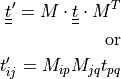 \ull{t}' = M \cdot \ull{t} \cdot M^T

\mbox{or}

t_{ij}' = M_{ip} M_{jq} t_{pq}