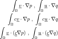 \int_{\Omega} \ul{v} \cdot \nabla p \mbox{ , }
\int_{\Omega} \ul{u} \cdot \nabla q \\ \int_{\Omega} c \ul{v}
\cdot \nabla p \mbox{ , } \int_{\Omega} c \ul{u} \cdot \nabla q \\
\int_{\Omega} \ul{v} \cdot (\ull{c} \nabla p) \mbox{ , }
\int_{\Omega} \ul{u} \cdot (\ull{c} \nabla q)