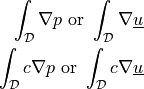 \int_{\cal{D}} \nabla p \mbox{ or } \int_{\cal{D}} \nabla
\ul{u}\\ \int_{\cal{D}} c \nabla p \mbox{ or } \int_{\cal{D}} c
\nabla \ul{u}