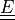 \ull{E}