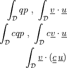 \int_{\cal{D}} q p \mbox{ , } \int_{\cal{D}} \ul{v} \cdot
\ul{u}\\ \int_{\cal{D}} c q p \mbox{ , } \int_{\cal{D}} c \ul{v}
\cdot \ul{u}\\ \int_{\cal{D}} \ul{v} \cdot (\ull{c}\, \ul{u})