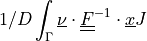 1 / D \int_{\Gamma} \ul{\nu} \cdot \ull{F}^{-1} \cdot
\ul{x} J