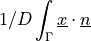 1 / D \int_\Gamma \ul{x} \cdot \ul{n}
