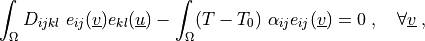 \int_{\Omega} D_{ijkl}\ e_{ij}(\ul{v}) e_{kl}(\ul{u})
- \int_{\Omega}  (T - T_0)\ \alpha_{ij} e_{ij}(\ul{v})
= 0
\;, \quad \forall \ul{v} \;,