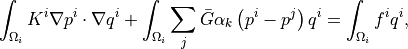 \int_{\Omega_{i}} K^{i} \nabla p^{i} \cdot \nabla q^{i}+\int_{\Omega_{i}}
\sum_{j} \bar{G}\alpha_{k} \left( p^{i}-p^{j} \right)q^{i}
= \int_{\Omega_{i}} f^{i} q^{i},