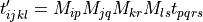 t_{ijkl}' = M_{ip} M_{jq} M_{kr} M_{ls} t_{pqrs}