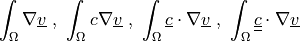 \int_{\Omega} \nabla \ul{v} \mbox { , } \int_{\Omega} c
\nabla \ul{v} \mbox { , } \int_{\Omega} \ul{c} \cdot \nabla \ul{v}
\mbox { , } \int_{\Omega} \ull{c} \cdot \nabla \ul{v}