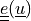 \ull{e}(\ul{u})