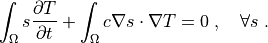 \int_{\Omega} s \pdiff{T}{t}
+ \int_{\Omega} c \nabla s \cdot \nabla T
= 0
\;, \quad \forall s \;.