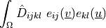 \int_{\Omega} \hat{D}_{ijkl}\ e_{ij}(\ul{v})
e_{kl}(\ul{u})