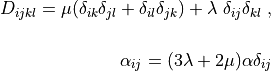 D_{ijkl} = \mu (\delta_{ik} \delta_{jl}+\delta_{il} \delta_{jk}) +
\lambda \ \delta_{ij} \delta_{kl}
\;, \\

\alpha_{ij} = (3 \lambda + 2 \mu) \alpha \delta_{ij}