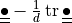 \ull{\bullet} - \frac{1}{d}\tr{\ull{\bullet}}