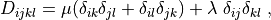 D_{ijkl} = \mu (\delta_{ik} \delta_{jl}+\delta_{il} \delta_{jk}) +
\lambda \ \delta_{ij} \delta_{kl}
\;,