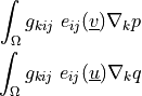 \int_{\Omega} g_{kij}\ e_{ij}(\ul{v}) \nabla_k p\\
\int_{\Omega} g_{kij}\ e_{ij}(\ul{u}) \nabla_k q
