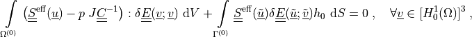 \intl{\Omega\suz}{} \left( \ull{S}\eff(\ul{u})
- p\; J \ull{C}^{-1} \right) : \delta \ull{E}(\ul{v}; \ul{v}) \difd{V}
+ \intl{\Gamma\suz}{} \ull{S}\eff(\tilde{\ul{u}}) \delta
\ull{E}(\tilde{\ul{u}}; \tilde{\ul{v}}) h_0 \difd{S}
= 0 \;, \quad \forall \ul{v} \in [H^1_0(\Omega)]^3 \;,
