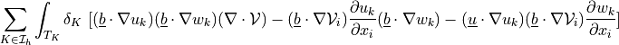 \sum_{K \in \Ical_h}\int_{T_K} \delta_K\ [ (\ul{b} \cdot
\nabla u_k) (\ul{b} \cdot \nabla w_k) (\nabla \cdot \Vcal) -
(\ul{b} \cdot \nabla \Vcal_i) \pdiff{u_k}{x_i} (\ul{b} \cdot
\nabla w_k) - (\ul{u} \cdot \nabla u_k) (\ul{b} \cdot \nabla
\Vcal_i) \pdiff{w_k}{x_i} ]