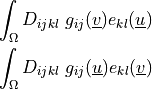 \int_{\Omega} D_{ijkl}\ g_{ij}(\ul{v}) e_{kl}(\ul{u})\\
\int_{\Omega} D_{ijkl}\ g_{ij}(\ul{u}) e_{kl}(\ul{v})