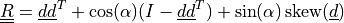 \ull{R} = \ul{d}\ul{d}^T + \cos(\alpha) (I - \ul{d}\ul{d}^T) +
\sin(\alpha) \skewop(\ul{d})