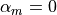 \alpha_m = 0