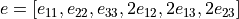 e = [e_{11}, e_{22}, e_{33}, 2 e_{12}, 2 e_{13}, 2 e_{23}]